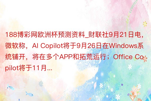 188博彩网欧洲杯预测资料_财联社9月21日电，微软称，AI Copilot将于9月26日在Wind